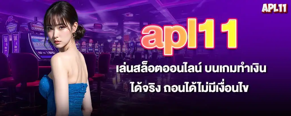apl11 เล่นสล็อตออนไลน์ บนเกมทำเงินได้จริง ถอนได้ไม่มีเงื่อนไข